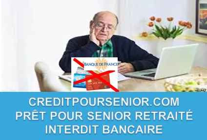 PRÊT POUR SENIOR RETRAITÉ INTERDIT BANCAIRE